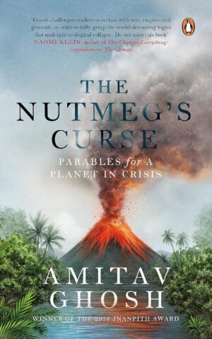 The Nutmeg's Curse: Parables for a Planet in Crisis: From bestselling author and winner of the 2018 Jnanpith Award By Amitav Ghosh