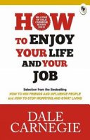 How to Enjoy Your Life and Your Job By Dale Carnegie