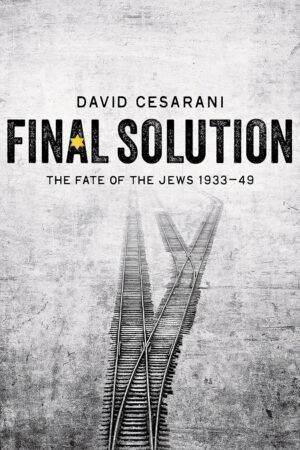 Final Solution: The Fate of the Jews 1933-1949 By David Cesarani