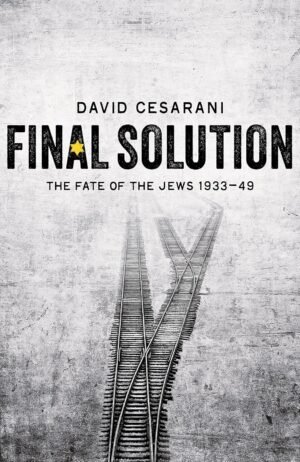 Final Solution: The Fate of the Jews 1933-1949 By David Cesarani