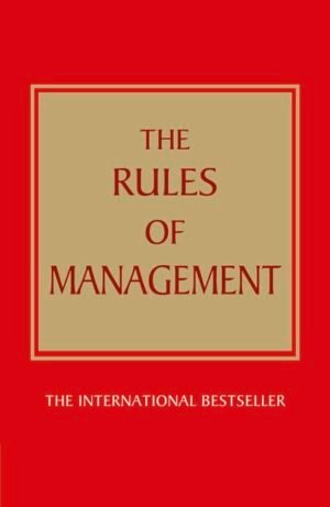The Rules of Management: A definitive code for managerial success