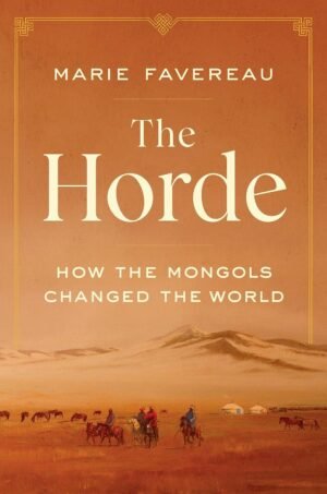 Horde - How the Mongols Changed the World Hardcover By Marie Favereau