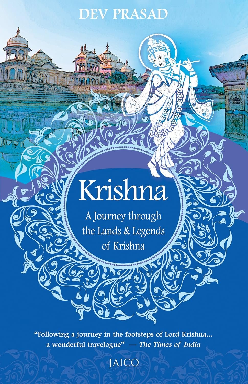 Krishna: A Journey through the Lands & Legends of Krishna By Dev Prasad Krishna: A Journey through the Lands & Legends of Krishna